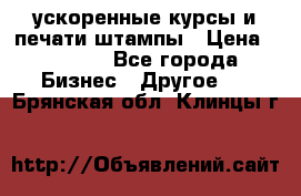 ускоренные курсы и печати,штампы › Цена ­ 3 000 - Все города Бизнес » Другое   . Брянская обл.,Клинцы г.